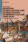 Image for Resisting Pluralization and Globalization in German Culture, 1490-1540: Visions of a Nation in Decline