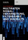 Image for Multiraten Signalverarbeitung, Filterbanke und Wavelets: verstandlich erlautert mit MATLAB/Simulink