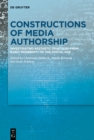 Image for Constructions of Media Authorship: Investigating Aesthetic Practices from Early Modernity to the Digital Age