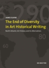 Image for The End of Diversity in Art Historical Writing : North Atlantic Art History and its Alternatives