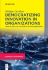 Image for Democratizing innovation in organizations  : how to unleash the power of collaboration