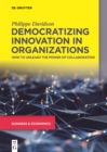 Image for Democratizing Innovation in Organizations: How to Unleash the Power of Collaboration