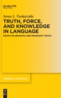 Image for Truth, Force, and Knowledge in Language : Essays on Semantic and Pragmatic Topics