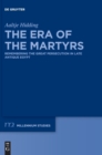 Image for The Era of the Martyrs : Remembering the Great Persecution in Late Antique Egypt