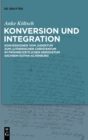 Image for Konversion und Integration : Konversionen vom Judentum zum lutherischen Christentum im fruhneuzeitlichen Herzogtum Sachsen-Gotha-Altenburg