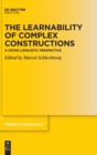 Image for The Learnability of Complex Constructions : A Cross-Linguistic Perspective