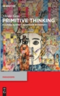 Image for Primitive thinking  : figuring alterity in German modernity