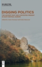 Image for Digging politics  : the ancient past and contested present in east-central Europe
