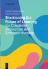Image for Envisioning the Future of Learning for Creativity, Innovation and Entrepreneurship