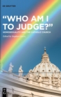 Image for &quot;Who Am I to Judge?&quot; : Homosexuality and the Catholic Church