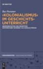 Image for &#39;Kolonialismus&#39; im Geschichtsunterricht : Reprasentation und Rezeption historischen &#39;Wissens&#39; als soziale Praxis