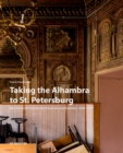 Image for Taking the Alhambra to St. Petersburg  : Neo-Moorish Russian architecture and interiors 1830-1917