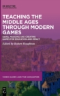 Image for Teaching the Middle Ages through modern games  : using, modding and creating games for education and impact