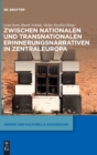 Image for Zwischen nationalen und transnationalen Erinnerungsnarrativen in Zentraleuropa