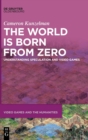 Image for The world is born from zero  : understanding speculation and video games