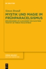 Image for Mystik und Magie im Fruhparacelsismus : Erkundungen um Alexander von Suchtens Traktat ›De tribus facultatibus‹