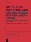 Image for Rituals of initiation and consecration in premodern Japan: power and legitimacy in kingship, religion, and the arts