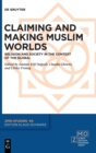 Image for Claiming and Making Muslim Worlds : Religion and Society in the Context of the Global