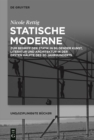Image for Statische Moderne : Zum Begriff der Statik in bildender Kunst, Literatur und Architektur in der ersten Halfte des 20. Jahrhunderts