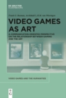 Image for Video Games as Art: A Communication-Oriented Perspective on the Relationship Between Gaming and the Art