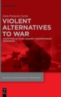 Image for Violent Alternatives to War : Justifying Actions Against Contemporary Terrorism