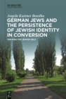 Image for German Jews and the Persistence of Jewish Identity in Conversion: Writing the Jewish Self