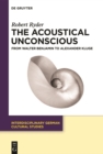 Image for The acoustical unconscious: from Walter Benjamin to Alexander Kluge