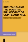 Image for Brentano and the positive philosophy of Comte and Mill: with translations of original writings on philosophy as science by Franz Brentano