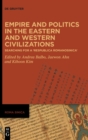 Image for Empire and Politics in the Eastern and Western Civilizations