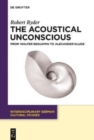 Image for The acoustical unconscious  : from Walter Benjamin to Alexander Kluge
