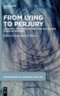Image for From lying to perjury  : linguistic and legal perspectives on lies and other falsehoods