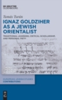 Image for Ignaz Goldziher as a Jewish orientalist  : traditional learning, critical scholarship, and personal piety