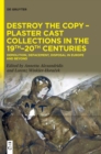 Image for Destroy the Copy - Plaster Cast Collections in the 19th-20th Centuries