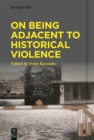 Image for On Being Adjacent to Historical Violence