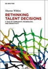 Image for Rethinking Talent Decisions : A Tale of Complexity, Technology and Subjectivity