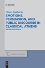 Image for Emotions, persuasion, and public discourse in classical Athens