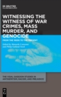 Image for Witnessing the witness of war crimes, mass murder, and genocide  : from the 1920s to the present