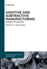 Image for Additive and subtractive manufacturing  : emergent technologies