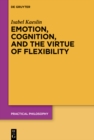 Image for Emotion, Cognition, and the Virtue of Flexibility