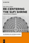 Image for Re-Centering the Sufi Shrine: A Metaphysics of Presence
