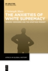 Image for Anxieties of White Supremacy: Hendrik Verwoerd and the Apartheid Mindset