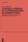 Image for (Un)heile Korper im altnordischen Baldermythos : Vergleichende Studien zum magischen Embodiment in Mythos und Kult