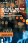 Image for Banking in the age of the platform economy  : digital acceleration through strategies of interdependence