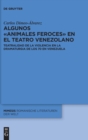 Image for Algunos «animales feroces» en el teatro venezolano : Teatralidad de la violencia en la dramaturgia de los 70 en Venezuela