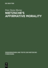 Image for Nietzsche&#39;s Affirmative Morality: A Revaluation Based in the Dionysian World-View