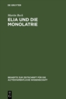 Image for Elia und die Monolatrie: Ein Beitrag zur religionsgeschichtlichen Ruckfrage nach dem vorschriftprophetischen Jahwe-Glauben