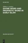 Image for Divine Word and Prophetic Word in Early Islam: A Reconsideration of the Sources, with Special Reference to the Divine Saying or Hadith Qudsi