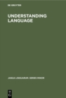 Image for Understanding Language: A Study of Theories of Language in Linguistics and in Philosophy.