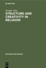 Image for Structure and Creativity in Religion: Hermeneutics in Mircea Eliade&#39;s Phenomenology and New Directions