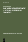 Image for Die Kirchengemeinde - Sozialsystem im Wandel: Analysen und Anregungen fur die Reform der evangelischen Gemeindearbeit